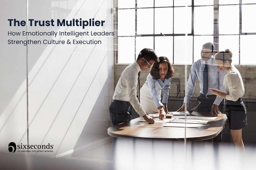 The Trust Multiplier: How Emotionally Intelligent Leaders Strengthen Culture & Execution